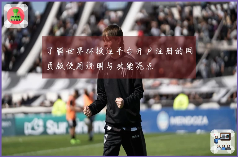 了解世界杯投注平台开户注册的网页版使用说明与功能亮点