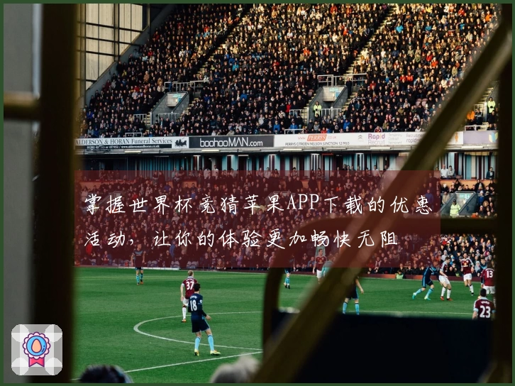 掌握世界杯竞猜苹果APP下载的优惠活动，让你的体验更加畅快无阻