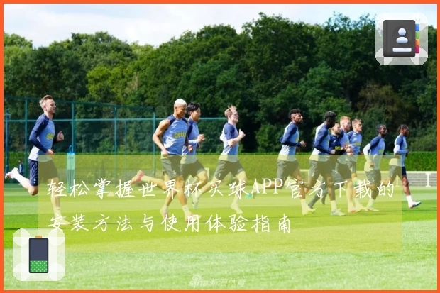 轻松掌握世界杯买球APP官方下载的安装方法与使用体验指南