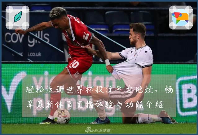 轻松注册世界杯投注平台地址，畅享最新体育直播体验与功能介绍