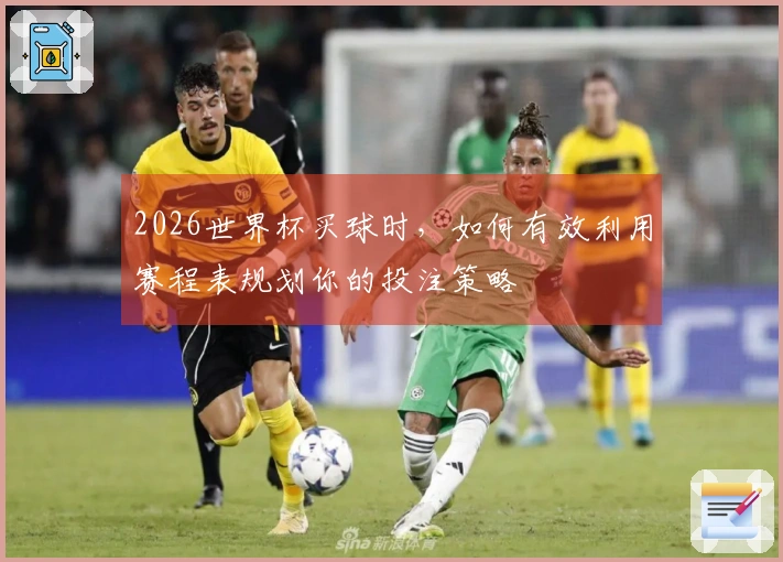 2026世界杯买球时，如何有效利用赛程表规划你的投注策略