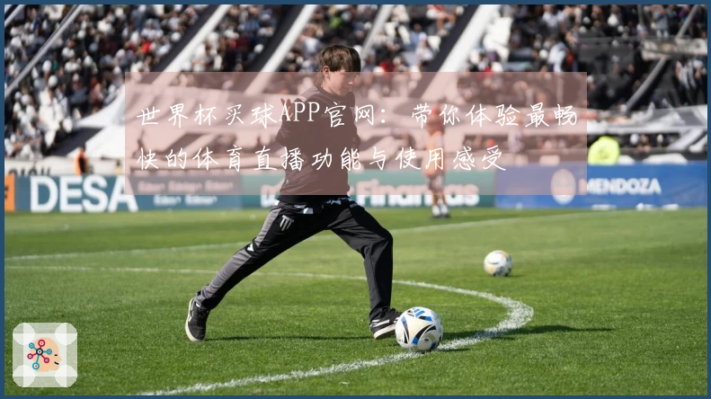 世界杯买球APP官网：带你体验最畅快的体育直播功能与使用感受